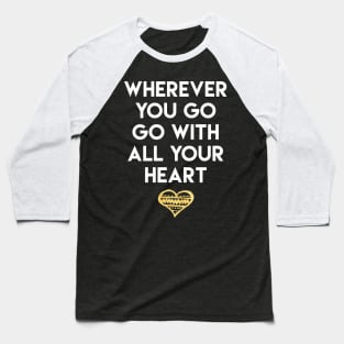 Wherever You Go Go With All Your Heart Baseball T-Shirt